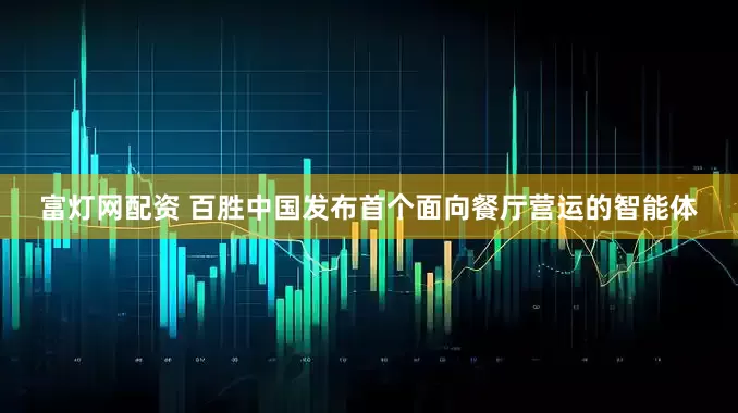 富灯网配资 百胜中国发布首个面向餐厅营运的智能体